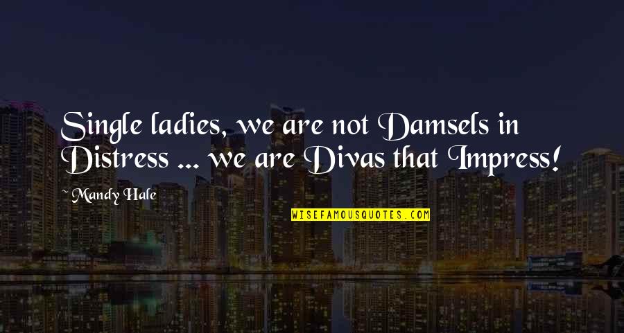Divas Quotes By Mandy Hale: Single ladies, we are not Damsels in Distress