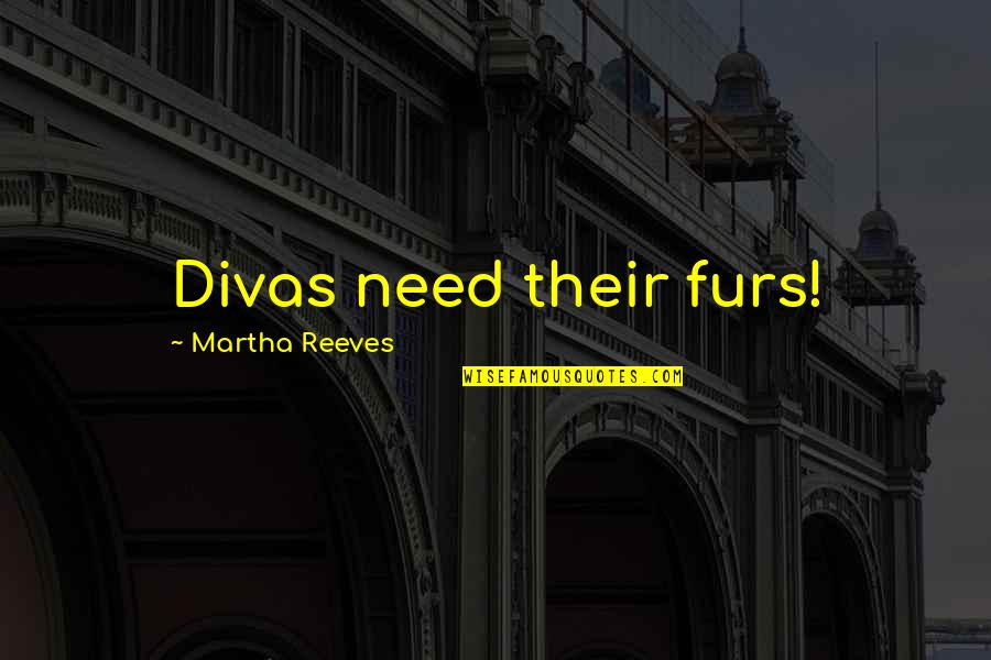 Divas Quotes By Martha Reeves: Divas need their furs!