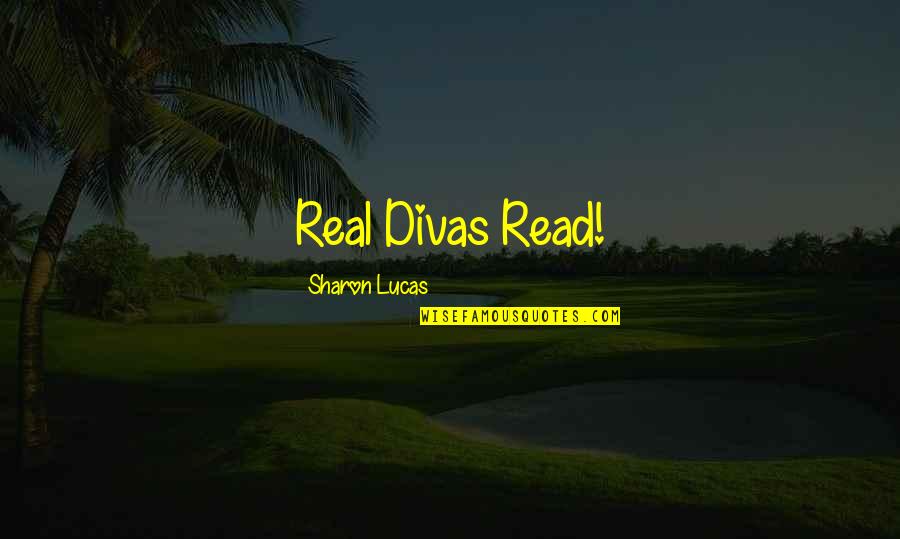 Divas Quotes By Sharon Lucas: Real Divas Read!