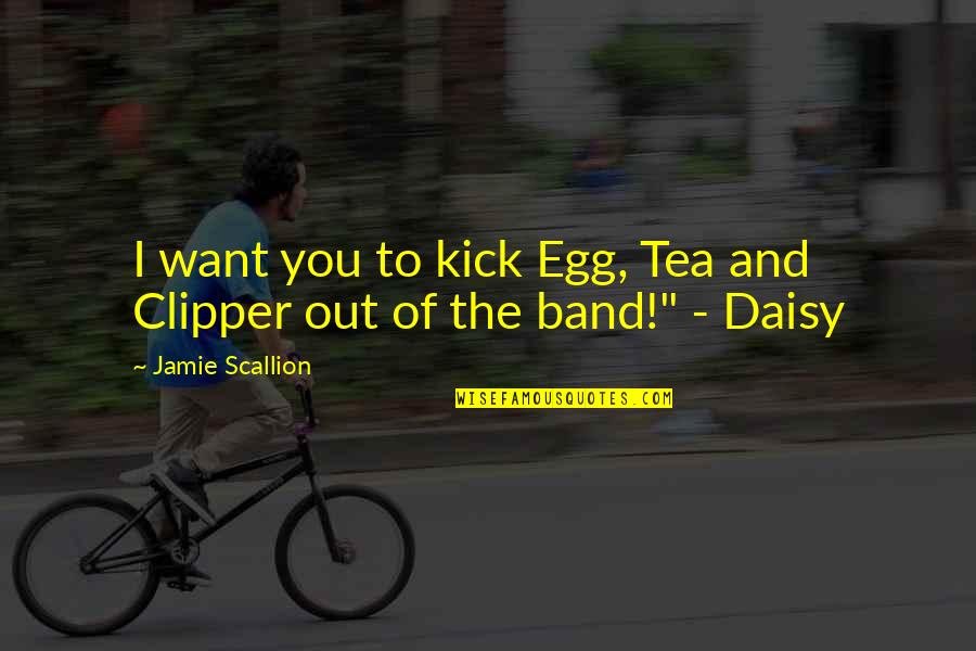 Dive Bar Quotes By Jamie Scallion: I want you to kick Egg, Tea and
