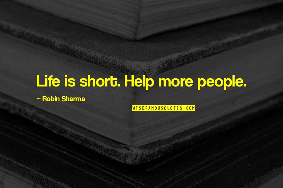 Dive Bar Quotes By Robin Sharma: Life is short. Help more people.
