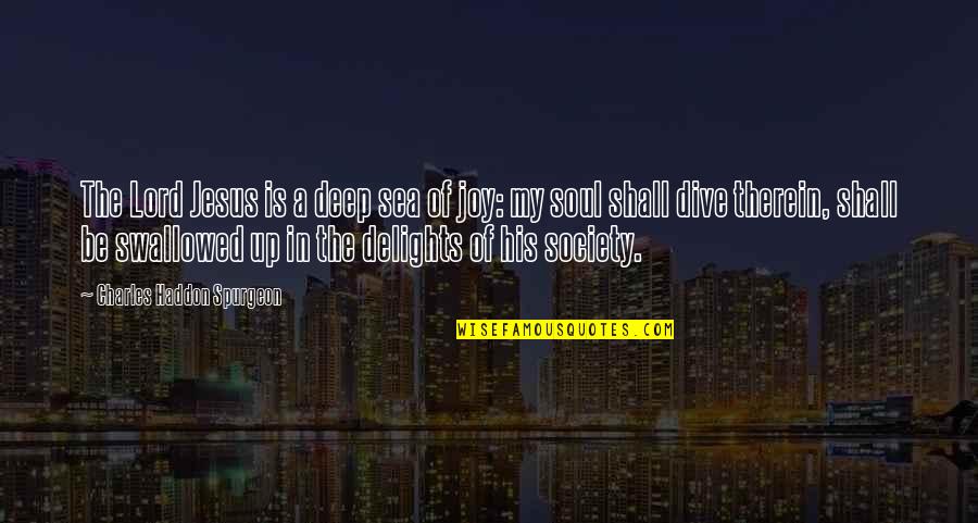 Dive Deep Quotes By Charles Haddon Spurgeon: The Lord Jesus is a deep sea of