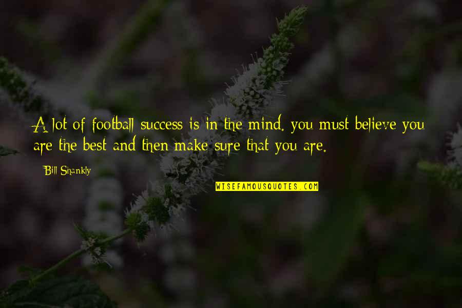Dive Deeper Quotes By Bill Shankly: A lot of football success is in the