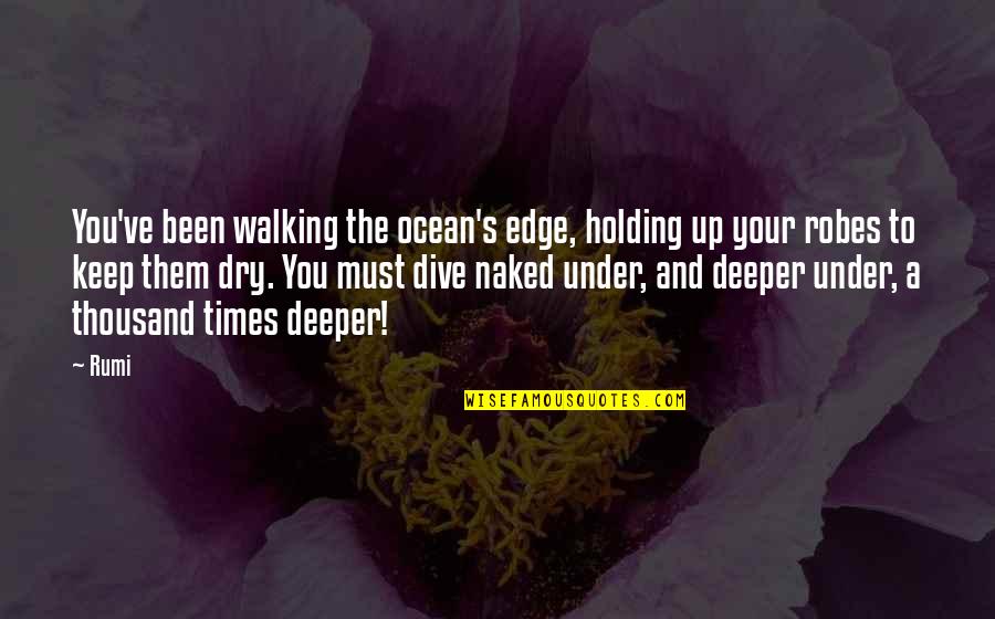 Dive Deeper Quotes By Rumi: You've been walking the ocean's edge, holding up