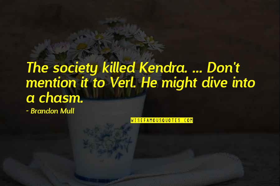 Dive Into Quotes By Brandon Mull: The society killed Kendra. ... Don't mention it