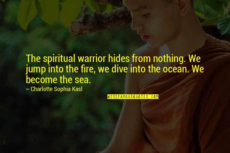 Dive Into Quotes By Charlotte Sophia Kasl: The spiritual warrior hides from nothing. We jump