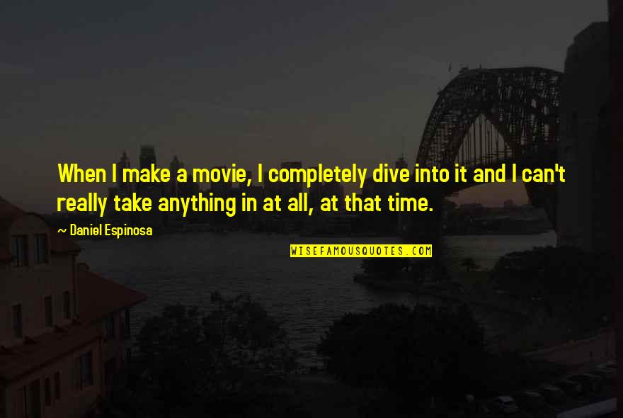 Dive Into Quotes By Daniel Espinosa: When I make a movie, I completely dive