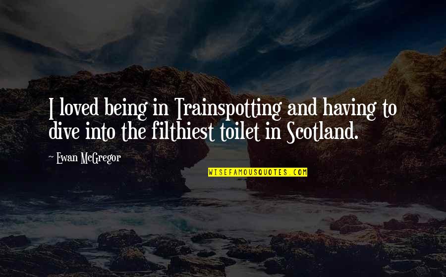Dive Into Quotes By Ewan McGregor: I loved being in Trainspotting and having to