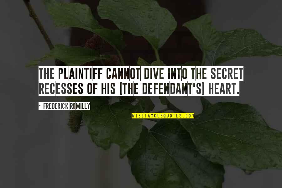 Dive Into Quotes By Frederick Romilly: The plaintiff cannot dive into the secret recesses