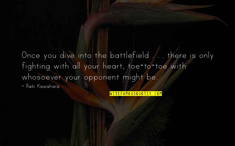 Dive Into Quotes By Reki Kawahara: Once you dive into the battlefield . .