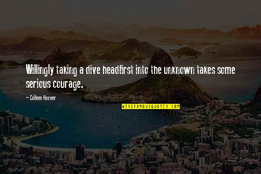 Dive Into The Unknown Quotes By Colleen Hoover: Willingly taking a dive headfirst into the unknown