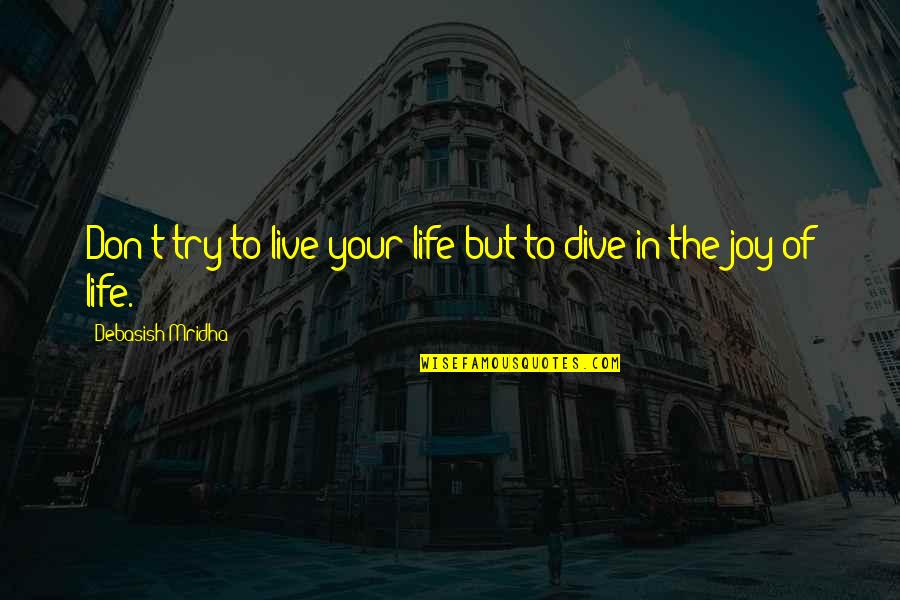 Dive Love Quotes By Debasish Mridha: Don't try to live your life but to