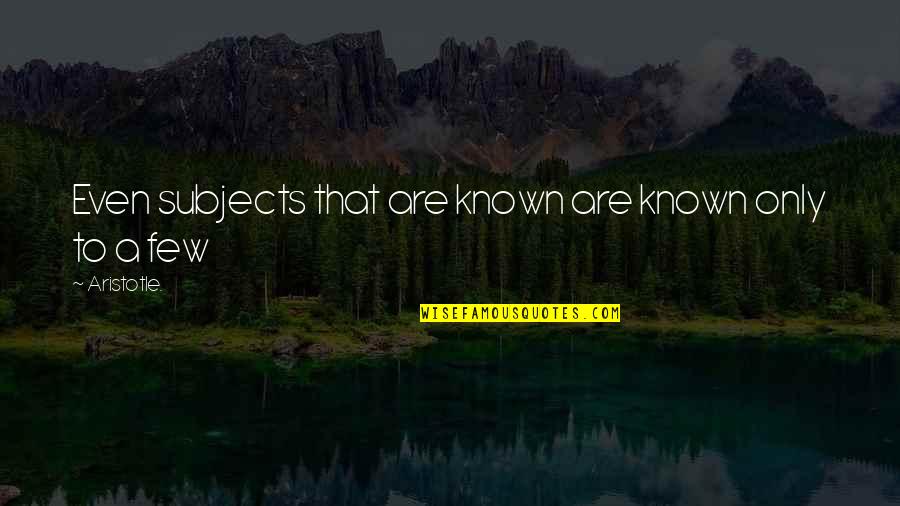 Dive Memorable Quotes By Aristotle.: Even subjects that are known are known only