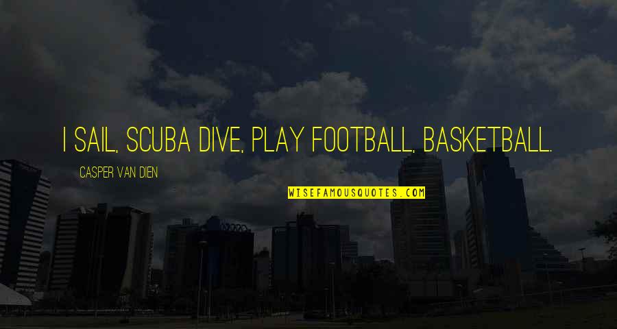 Dive Quotes By Casper Van Dien: I sail, scuba dive, play football, basketball. Dive Quotes By Casper Van Dien: I sail, scuba dive, play football, basketball.
