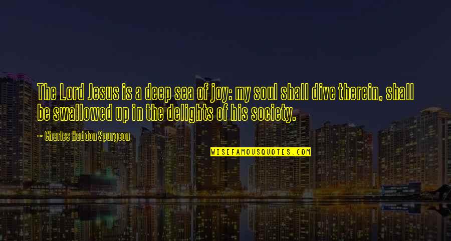 Dive Quotes By Charles Haddon Spurgeon: The Lord Jesus is a deep sea of
