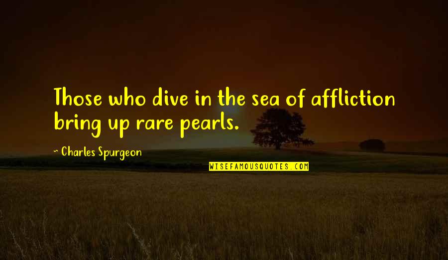 Dive Quotes By Charles Spurgeon: Those who dive in the sea of affliction