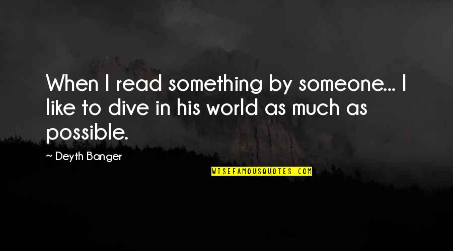 Dive Quotes By Deyth Banger: When I read something by someone... I like