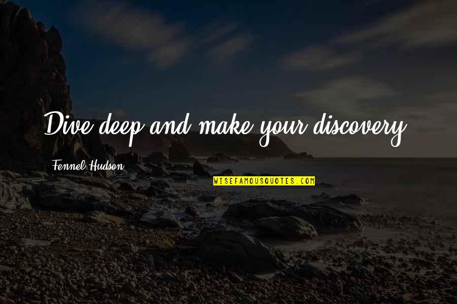 Dive Quotes By Fennel Hudson: Dive deep and make your discovery.