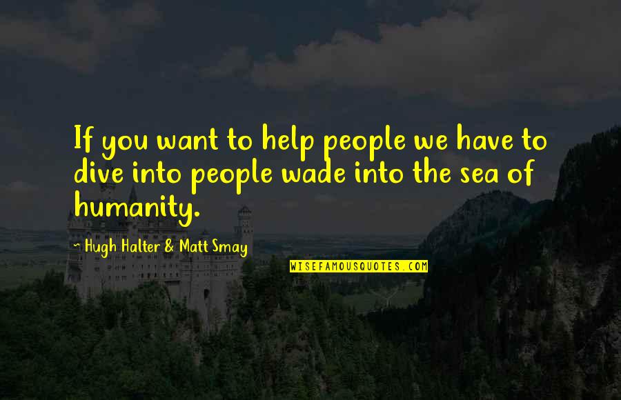 Dive Quotes By Hugh Halter & Matt Smay: If you want to help people we have