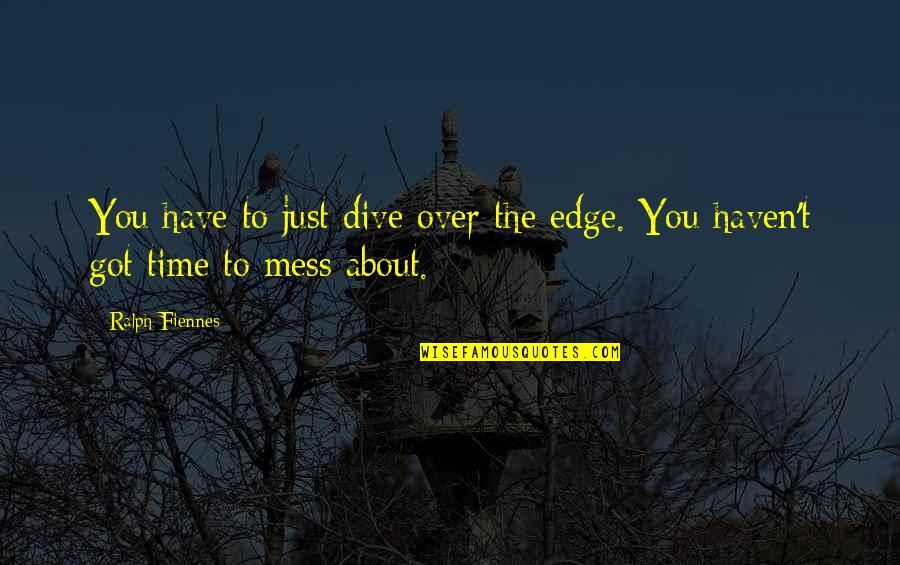 Dive Quotes By Ralph Fiennes: You have to just dive over the edge.