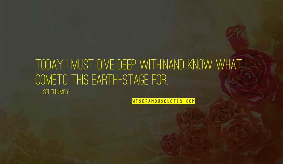Dive Quotes By Sri Chinmoy: Today I must dive deep withinAnd know what