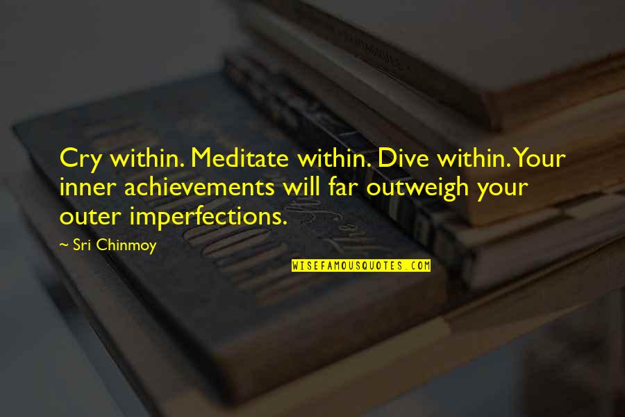 Dive Quotes By Sri Chinmoy: Cry within. Meditate within. Dive within. Your inner