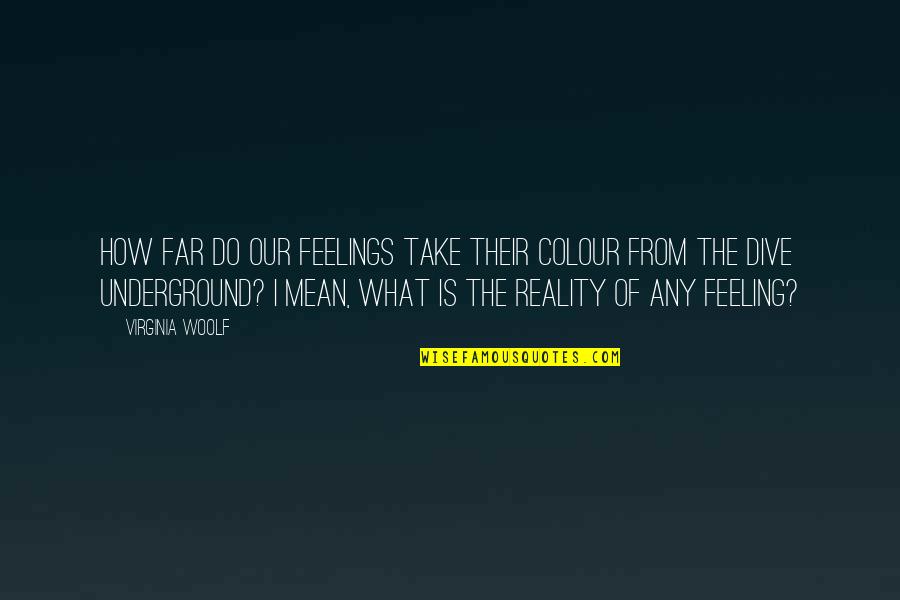 Dive Quotes By Virginia Woolf: How far do our feelings take their colour