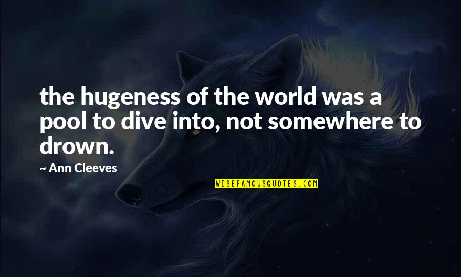 Dive The World Quotes By Ann Cleeves: the hugeness of the world was a pool