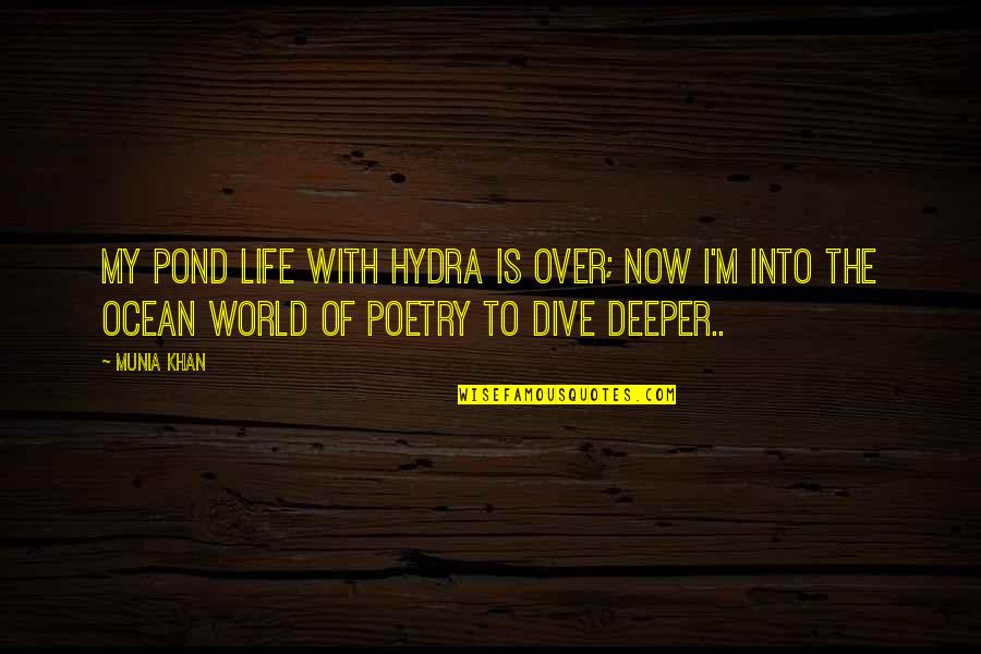 Dive The World Quotes By Munia Khan: My pond life with hydra is over; now Dive The World Quotes By Munia Khan: My pond life with hydra is over; now