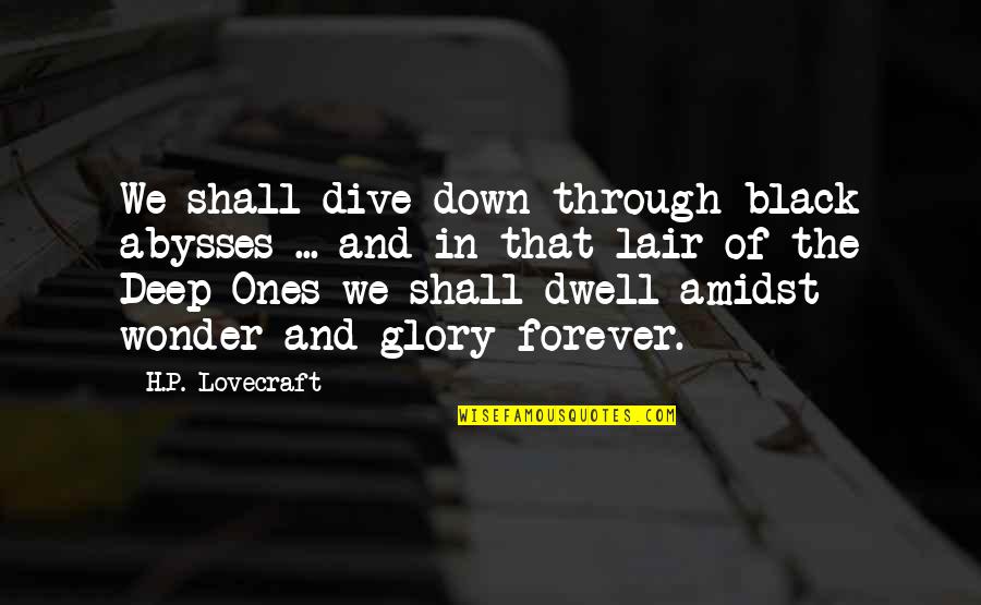 Dive Too Deep Quotes By H.P. Lovecraft: We shall dive down through black abysses ...