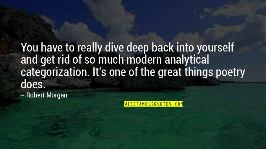 Dive Too Deep Quotes By Robert Morgan: You have to really dive deep back into