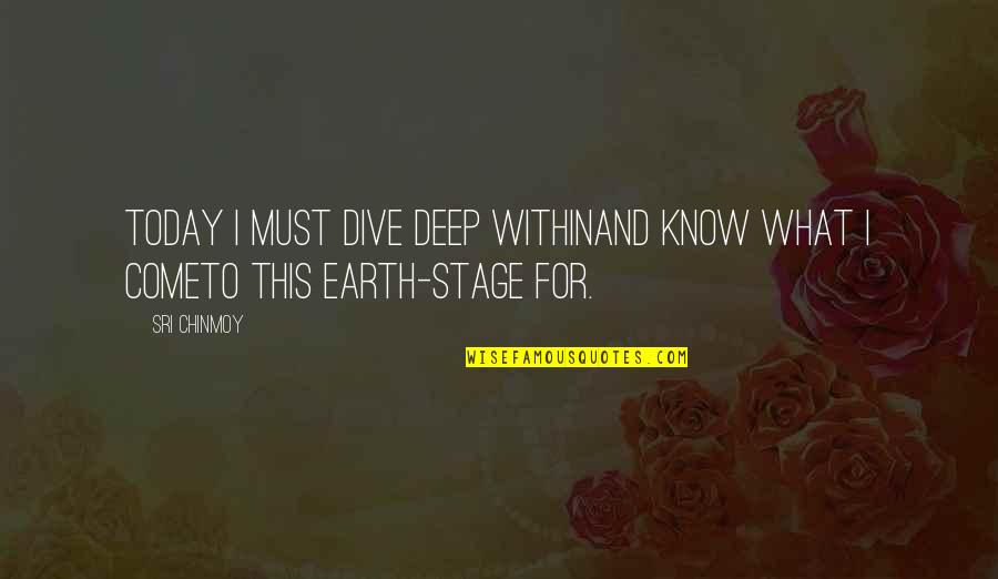 Dive Too Deep Quotes By Sri Chinmoy: Today I must dive deep withinAnd know what