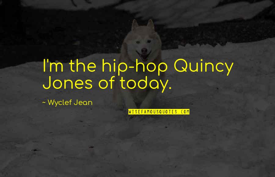 Dive Too Deep Quotes By Wyclef Jean: I'm the hip-hop Quincy Jones of today.