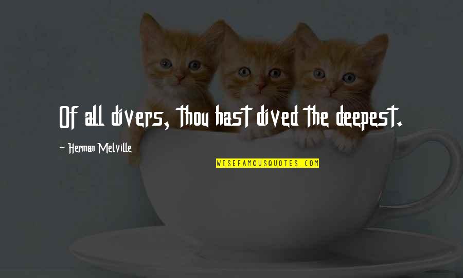 Dived Quotes By Herman Melville: Of all divers, thou hast dived the deepest.
