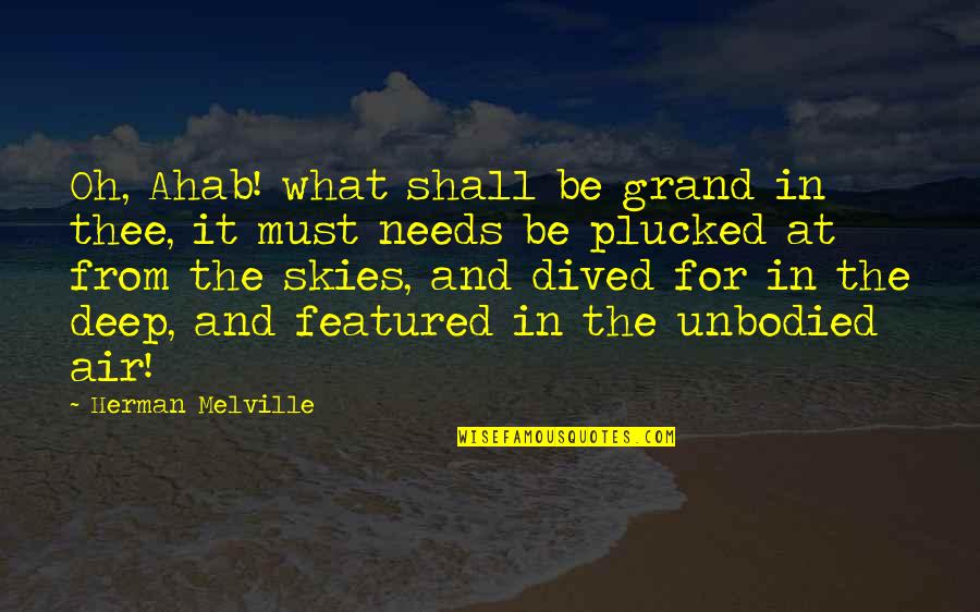 Dived Quotes By Herman Melville: Oh, Ahab! what shall be grand in thee,