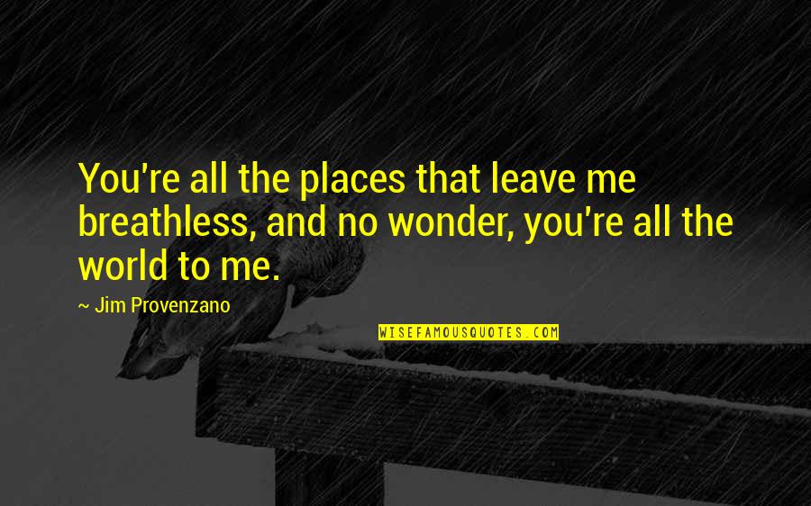 Diveen Henry Quotes By Jim Provenzano: You're all the places that leave me breathless,