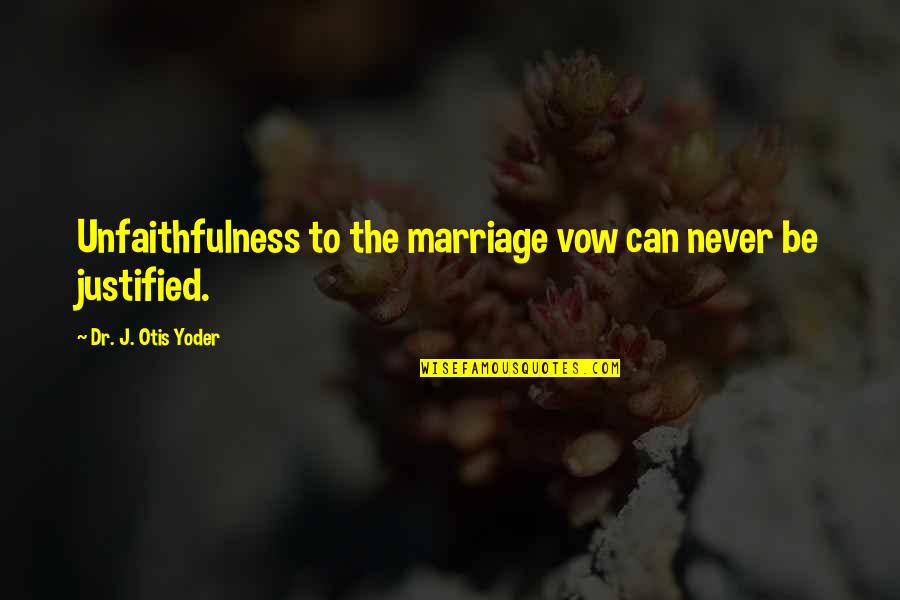 Diveent Quotes By Dr. J. Otis Yoder: Unfaithfulness to the marriage vow can never be