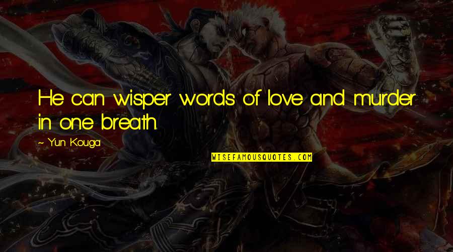 Diveent Quotes By Yun Kouga: He can wisper words of love and murder
