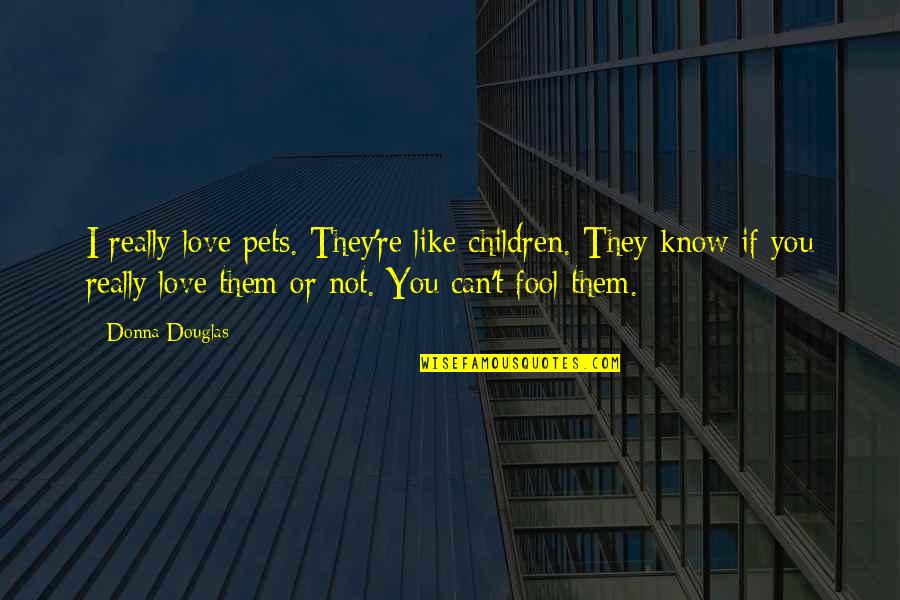 Divella Products Quotes By Donna Douglas: I really love pets. They're like children. They