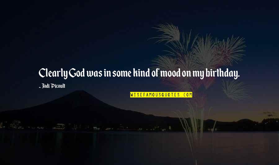 Divella Quotes By Jodi Picoult: Clearly God was in some kind of mood Divella Quotes By Jodi Picoult: Clearly God was in some kind of mood