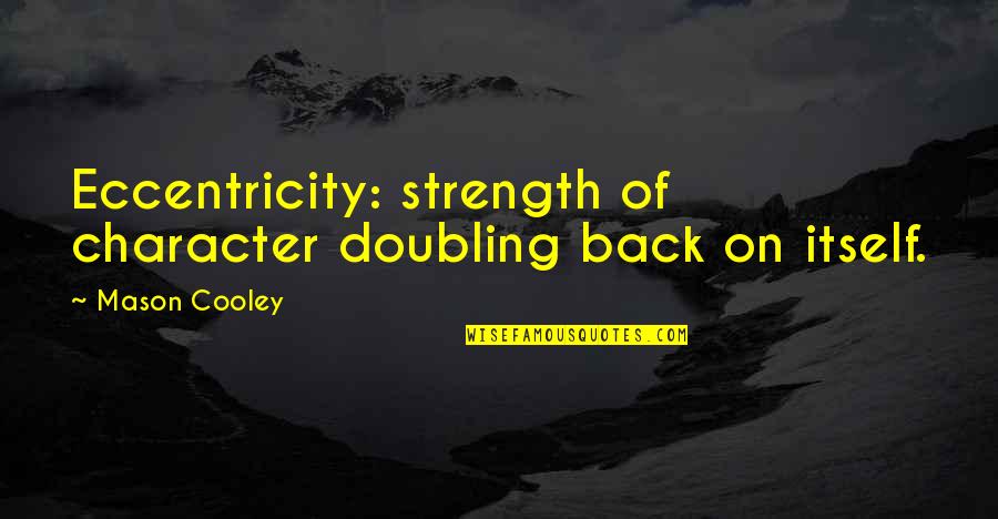 Divella Quotes By Mason Cooley: Eccentricity: strength of character doubling back on itself. Divella Quotes By Mason Cooley: Eccentricity: strength of character doubling back on itself.