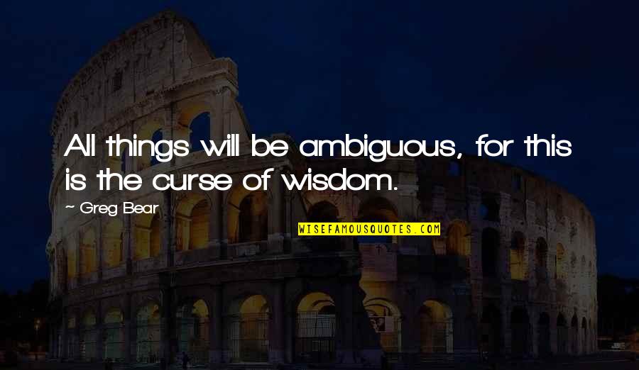 Divelys Garage Quotes By Greg Bear: All things will be ambiguous, for this is