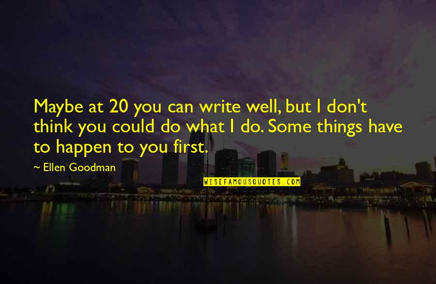 Divenire Jacobs Quotes By Ellen Goodman: Maybe at 20 you can write well, but