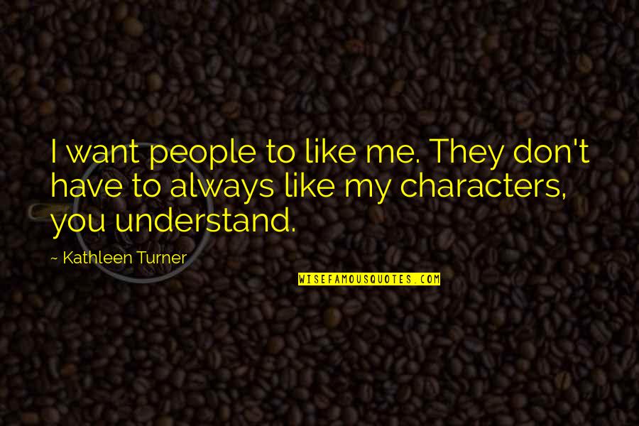 Diventerai Una Quotes By Kathleen Turner: I want people to like me. They don't