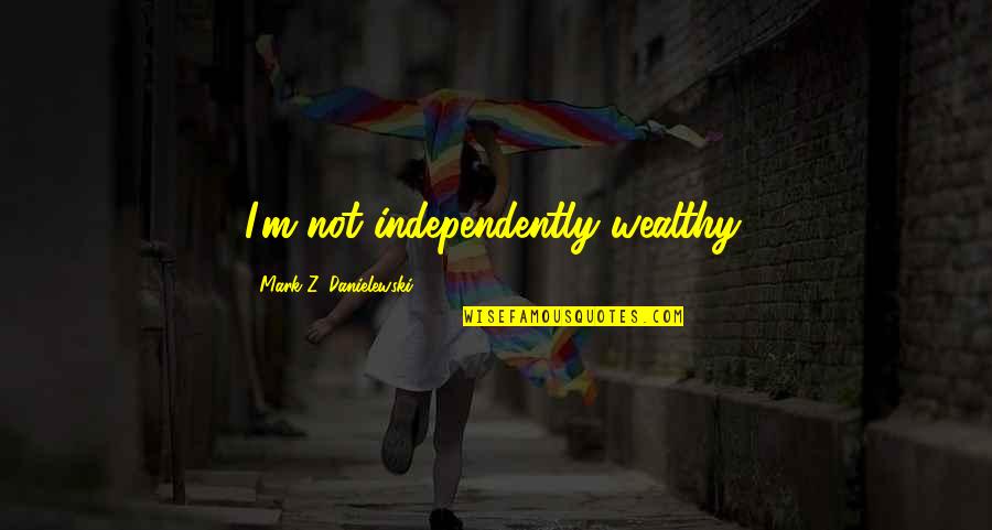 Diventerai Una Quotes By Mark Z. Danielewski: I'm not independently wealthy.