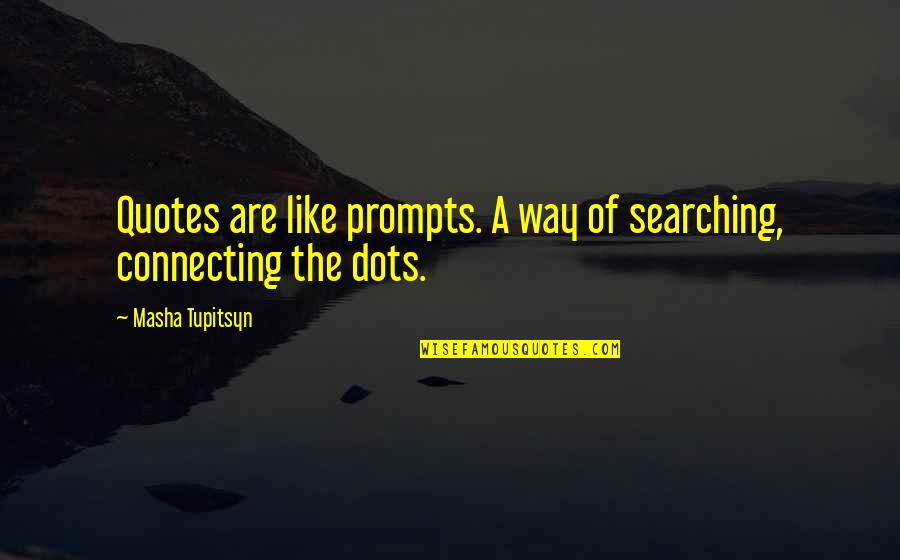 Diver Dan Quotes By Masha Tupitsyn: Quotes are like prompts. A way of searching, Diver Dan Quotes By Masha Tupitsyn: Quotes are like prompts. A way of searching,