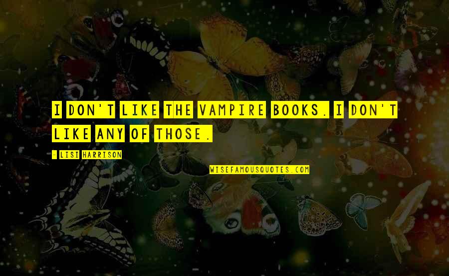 Diver Inspiring Quotes By Lisi Harrison: I don't like the vampire books. I don't Diver Inspiring Quotes By Lisi Harrison: I don't like the vampire books. I don't