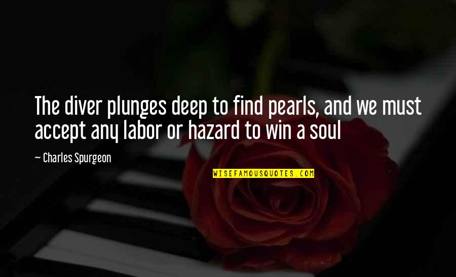 Diver Quotes By Charles Spurgeon: The diver plunges deep to find pearls, and