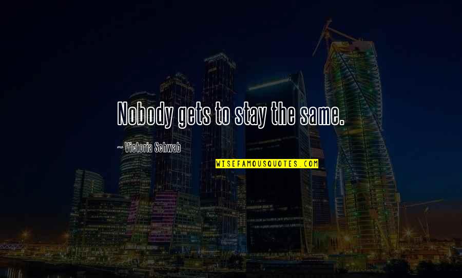 Divergencia Film Quotes By Victoria Schwab: Nobody gets to stay the same. Divergencia Film Quotes By Victoria Schwab: Nobody gets to stay the same.