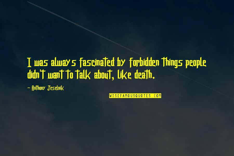 Divergencias Trading Quotes By Anthony Jeselnik: I was always fascinated by forbidden things people Divergencias Trading Quotes By Anthony Jeselnik: I was always fascinated by forbidden things people